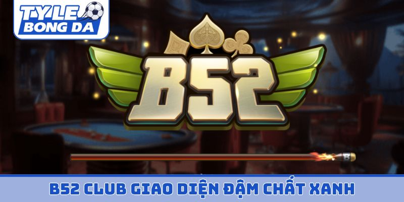 B52 Club giao diện đậm chất “xanh”