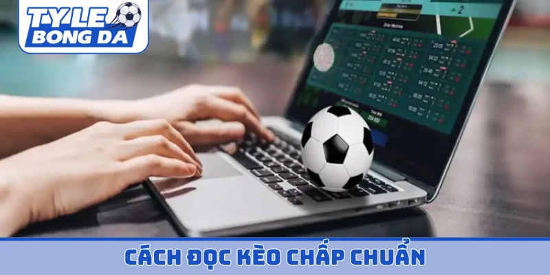 Cách đọc kèo chấp chuẩn